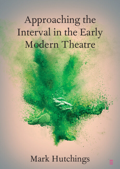 Approaching the Interval in the Early Modern Theatre; The Significance of the 'Act-Time' (Paperback / softback) 9781108791922