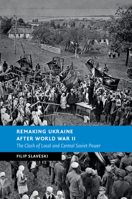 Remaking Ukraine after World War II; The Clash of Local and Central Soviet Power (Paperback / softback) 9781108794183