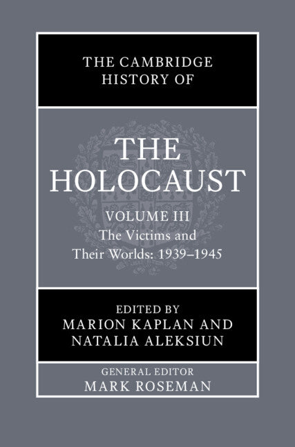 The Cambridge History of the Holocaust: Volume 3, The Victims and Their Worlds: 1939–1945 (Hardback) 9781108830225