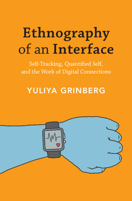 Ethnography of an Interface; Self-Tracking, Quantified Self, and the Work of Digital Connections (Hardback) 9781108832809