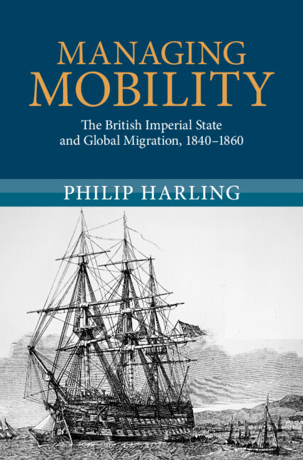 Managing Mobility; The British Imperial State and Global Migration, 1840–1860 (Hardback) 9781108833929