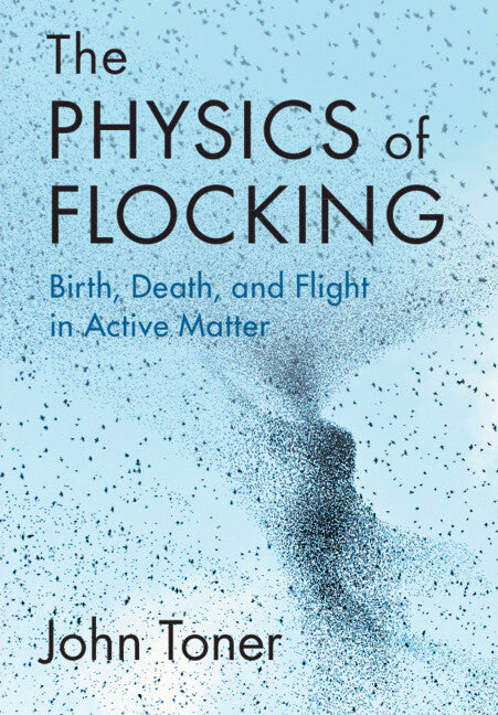 The Physics of Flocking; Birth, Death, and Flight in Active Matter (Hardback) 9781108834568