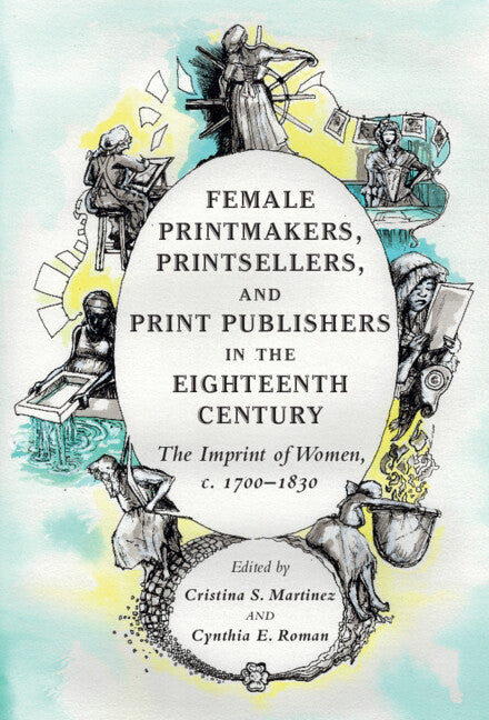 Female Printmakers, Printsellers, and Print Publishers in the Eighteenth Century; The Imprint of Women, c. 1700–1830 (Hardback) 9781108844772
