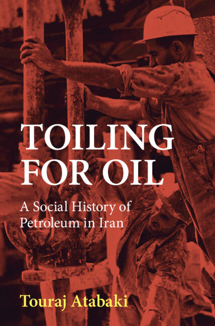 Toiling for Oil; A Social History of Petroleum in Iran (Hardback) 9781108845878