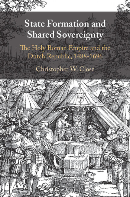 State Formation and Shared Sovereignty; The Holy Roman Empire and the Dutch Republic, 1488–1696 (Paperback / softback) 9781108925082
