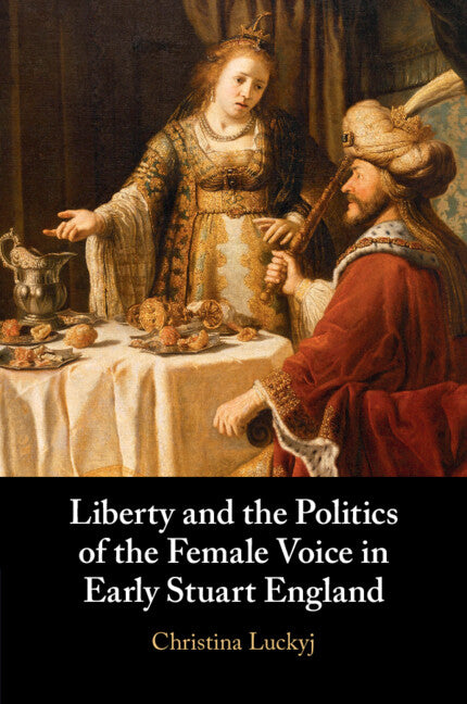 Liberty and the Politics of the Female Voice in Early Stuart England (Paperback / softback) 9781108949521