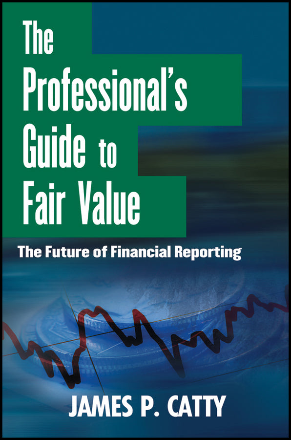 The Professional's Guide to Fair Value; The Future of Financial Reporting (Hardback) 9781118004388