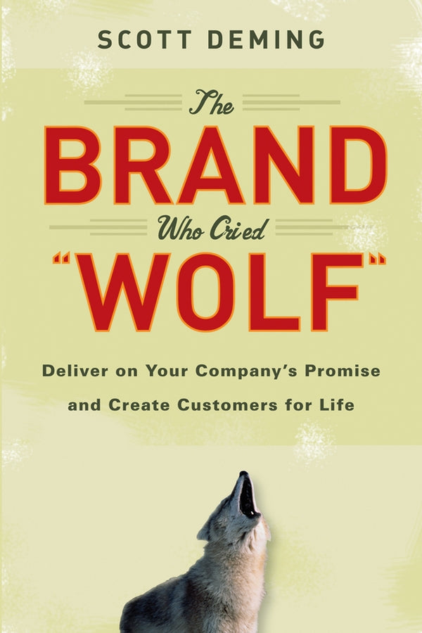 The Brand Who Cried Wolf; Deliver on Your Company's Promise and Create Customers for Life (Paperback / softback) 9781118036761
