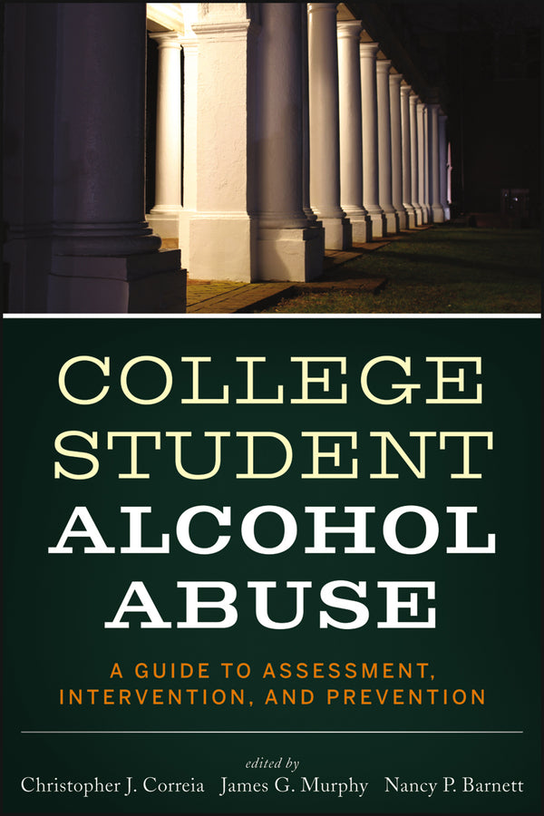 College Student Alcohol Abuse; A Guide to Assessment, Intervention, and Prevention (Paperback / softback) 9781118038192