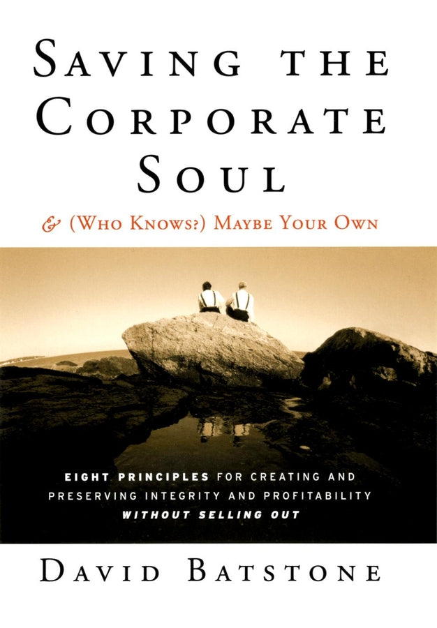 Saving the Corporate Soul--and (Who Knows?) Maybe Your Own; Eight Principles for Creating and Preserving Integrity and Profitability Without Selling Out (Paperback / softback) 9781118044056