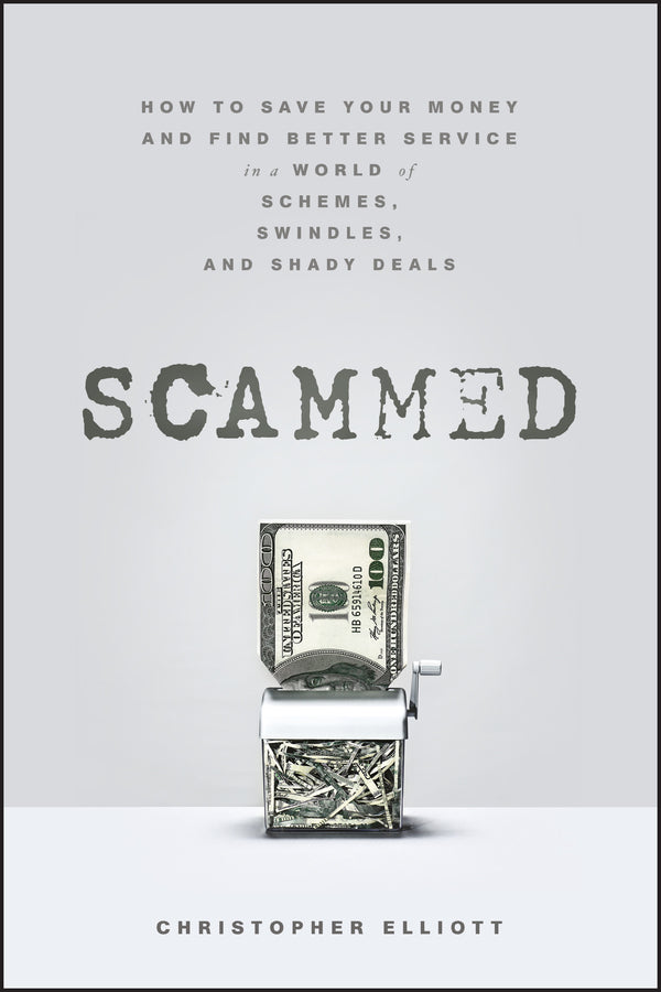 Scammed; How to Save Your Money and Find Better Service in a World of Schemes, Swindles, and Shady Deals (Hardback) 9781118108000