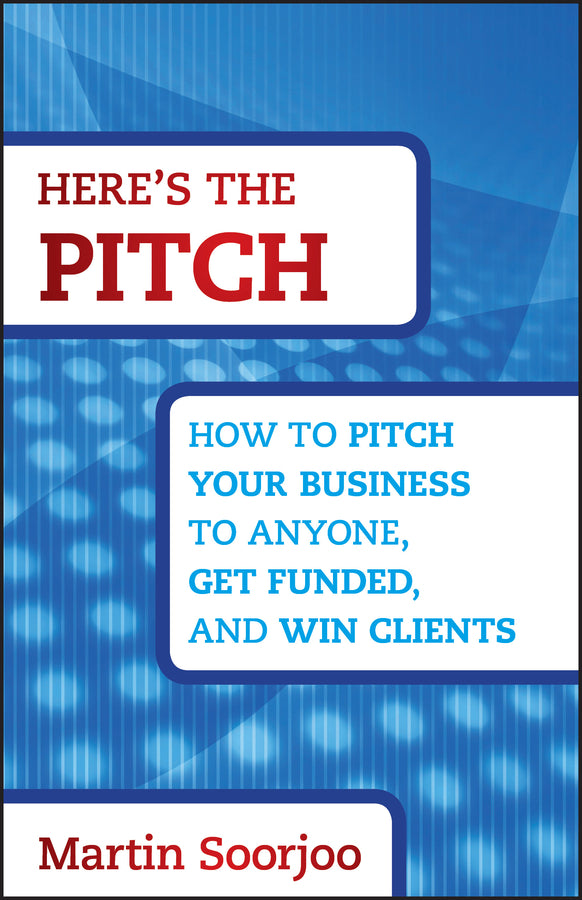 Here's the Pitch; How to Pitch Your Business to Anyone, Get Funded, and Win Clients (Hardback) 9781118137529