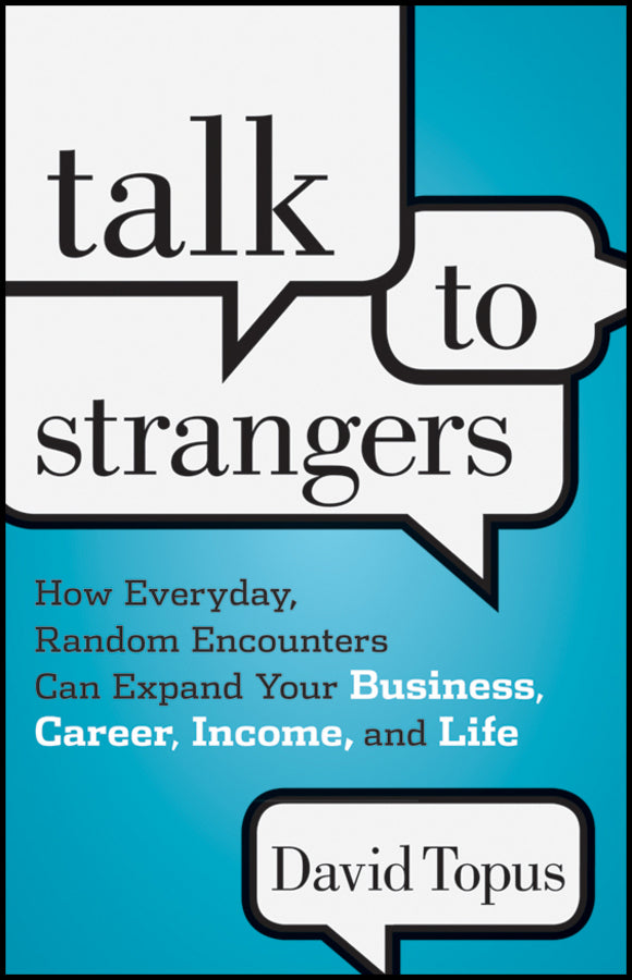 Talk to Strangers; How Everyday, Random Encounters Can Expand Your Business, Career, Income, and Life (Hardback) 9781118203477