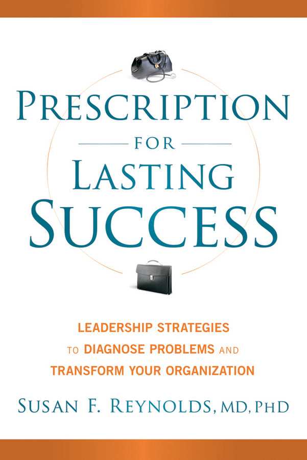 Prescription for Lasting Success; Leadership Strategies to Diagnose Problems and Transform Your Organization (Hardback) 9781118241424