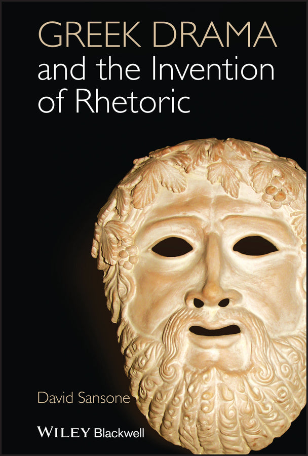 Greek Drama and the Invention of Rhetoric (Hardback) 9781118357088