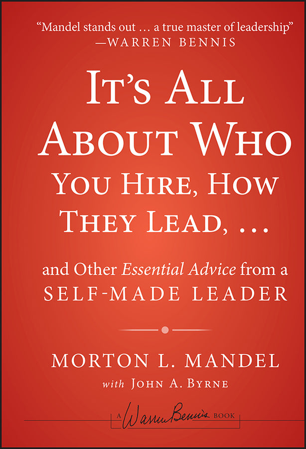 It's All About Who You Hire, How They Lead...and Other Essential Advice from a Self-Made Leader (Hardback) 9781118379882