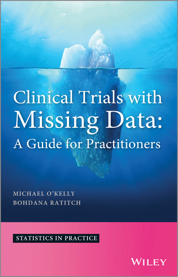 Clinical Trials with Missing Data; A Guide for Practitioners (Hardback) 9781118460702