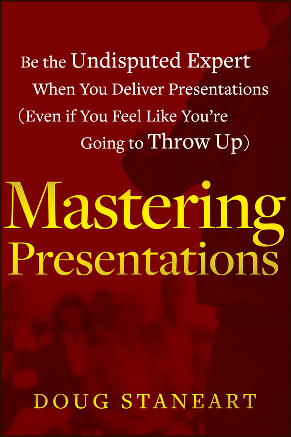 Mastering Presentations; Be the Undisputed Expert when You Deliver Presentations (Even If You Feel Like You're Going to Throw Up) (Paperback / softback) 9781118484302