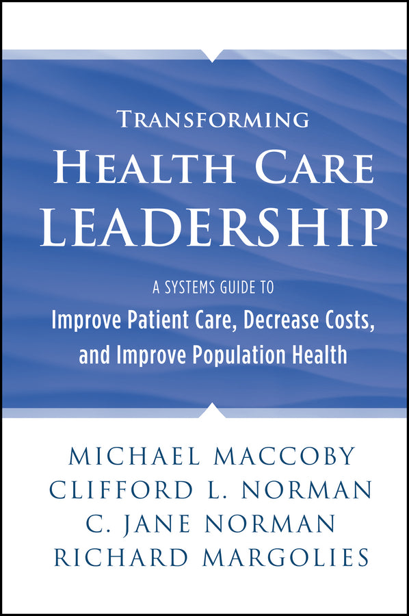 Transforming Health Care Leadership; A Systems Guide to Improve Patient Care, Decrease Costs, and Improve Population Health (Hardback) 9781118505632