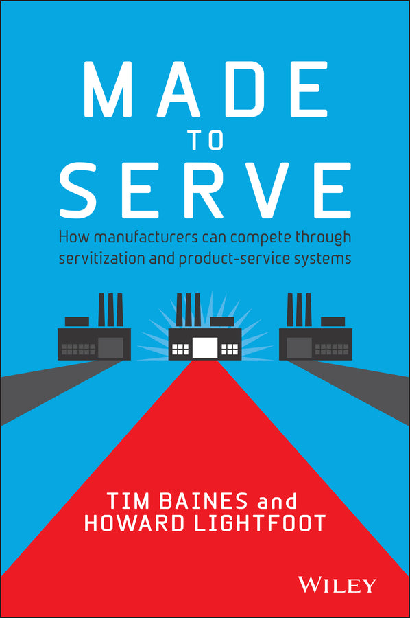 Made to Serve; How Manufacturers can Compete Through Servitization and Product Service Systems (Hardback) 9781118585313