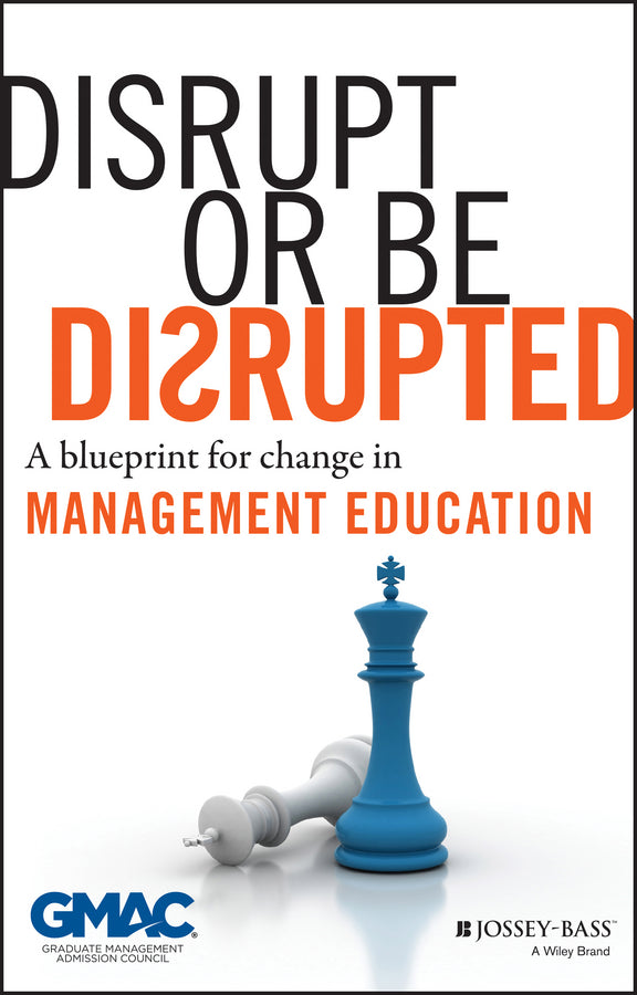 Disrupt or Be Disrupted; A Blueprint for Change in Management Education (Hardback) 9781118602393