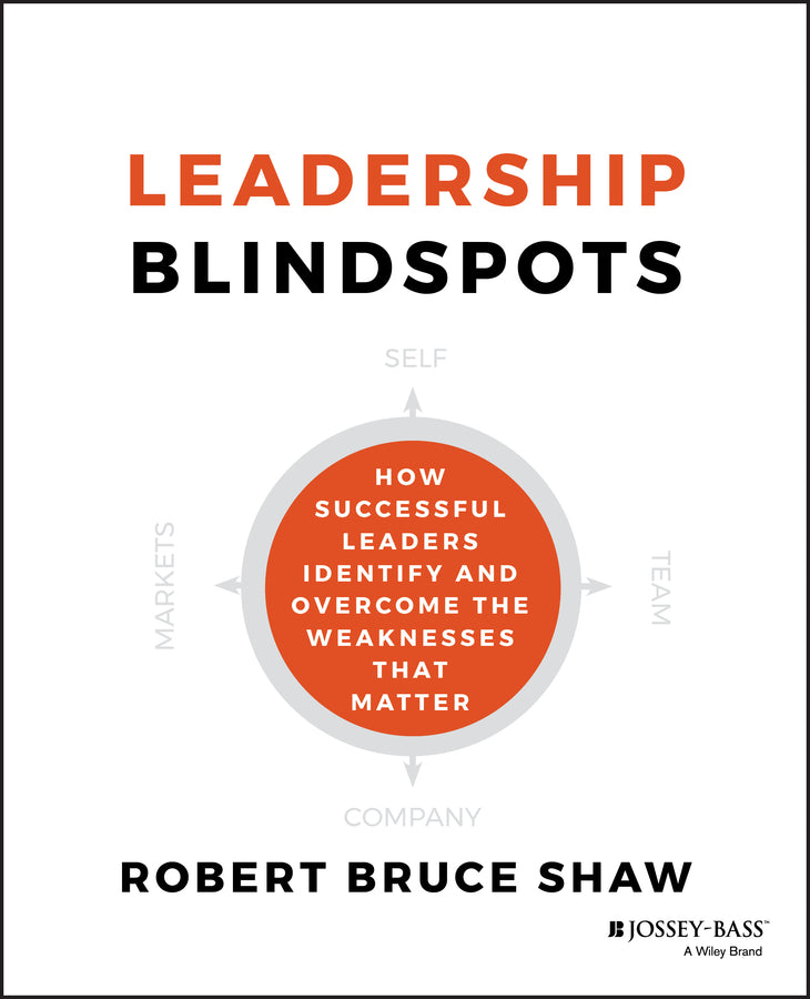 Leadership Blindspots; How Successful Leaders Identify and Overcome the Weaknesses That Matter (Hardback) 9781118646298