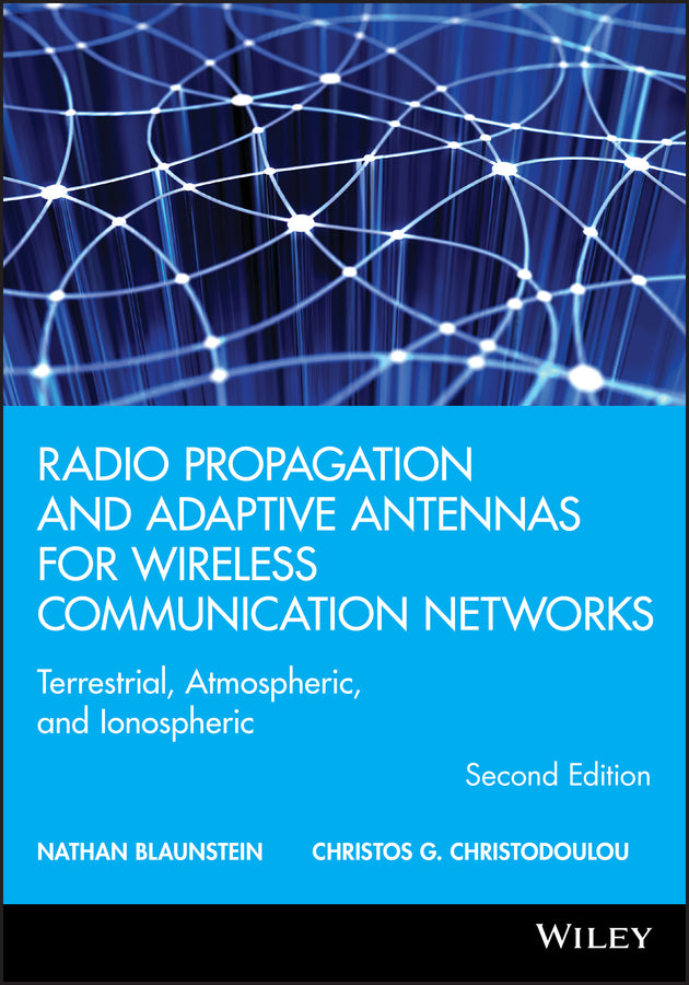 Radio Propagation and Adaptive Antennas for Wireless Communication Networks; Terrestrial, Atmospheric, and Ionospheric (Hardback) 9781118659540