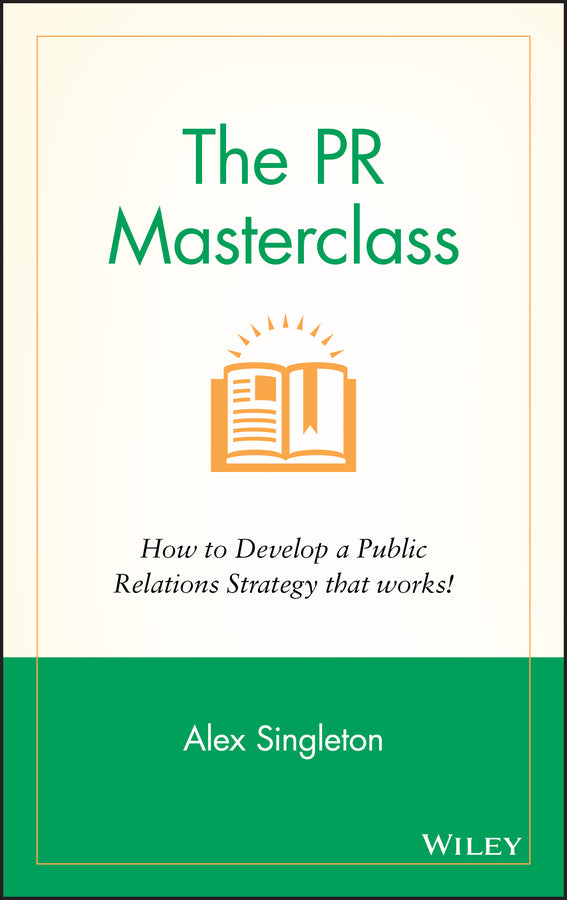 The PR Masterclass; How to develop a public relations strategy that works! (Hardback) 9781118756232