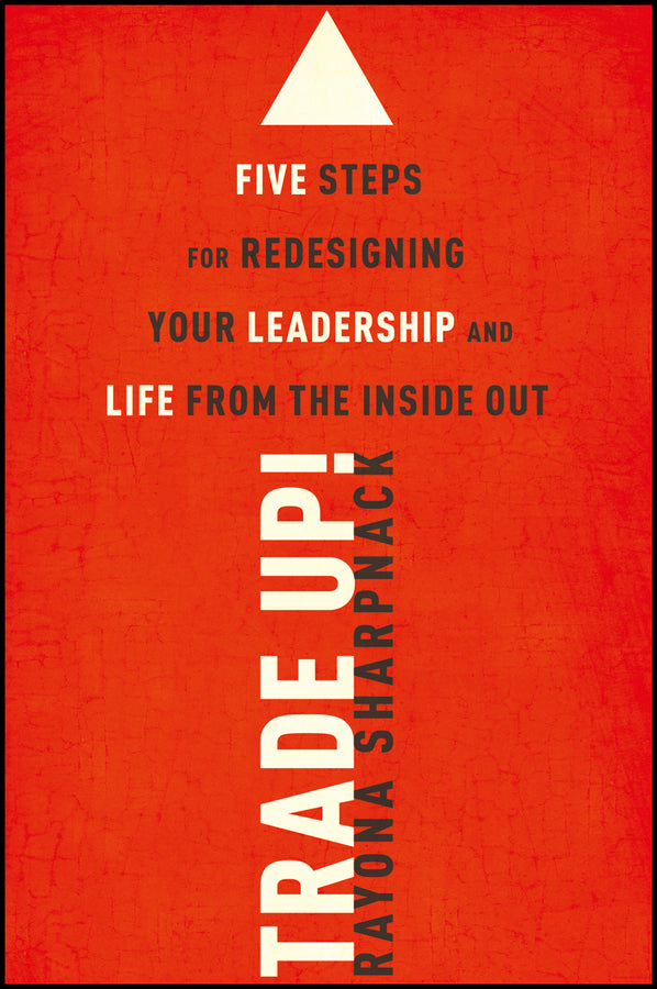 Trade-Up!; 5 Steps for Redesigning Your Leadership and Life from the Inside Out (Paperback / softback) 9781118767337