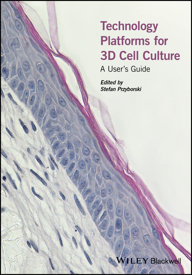 Technology Platforms for 3D Cell Culture; A User's Guide (Hardback) 9781118851500