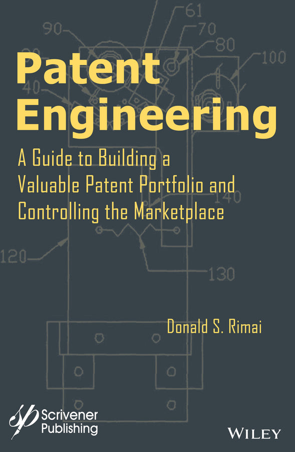 Patent Engineering; A Guide to Building a Valuable Patent Portfolio and Controlling the Marketplace (Hardback) 9781118946091
