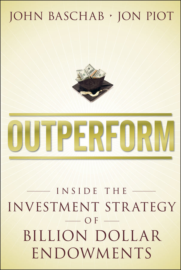 Outperform; Inside the Investment Strategy of Billion Dollar Endowments (Paperback / softback) 9781118961841