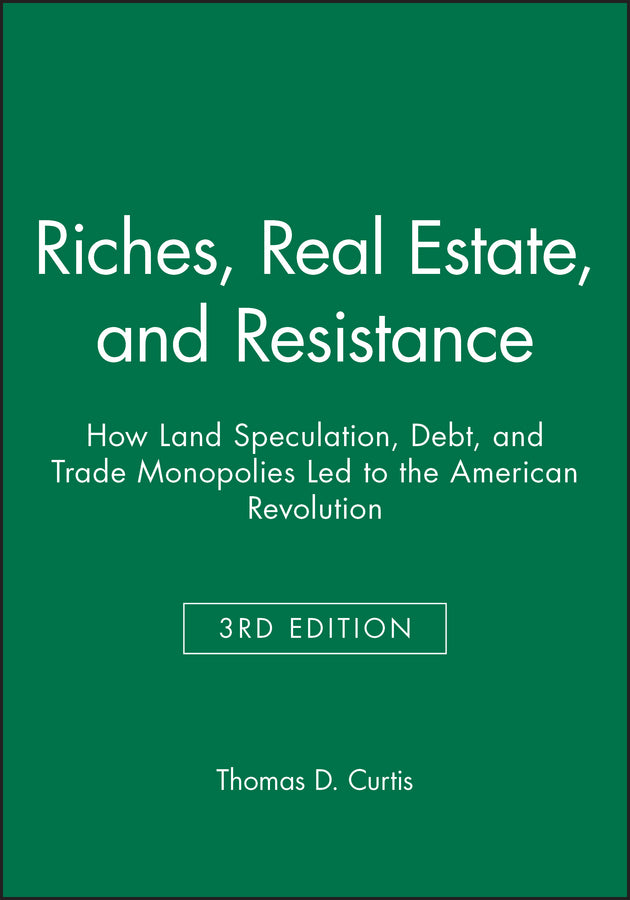 Riches, Real Estate, and Resistance; How Land Speculation, Debt, and Trade Monopolies Led to the American Revolution (Paperback / softback) 9781118973936
