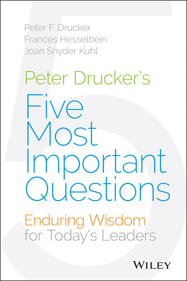 Peter Drucker's Five Most Important Questions; Enduring Wisdom for Today's Leaders (Hardback) 9781118979594