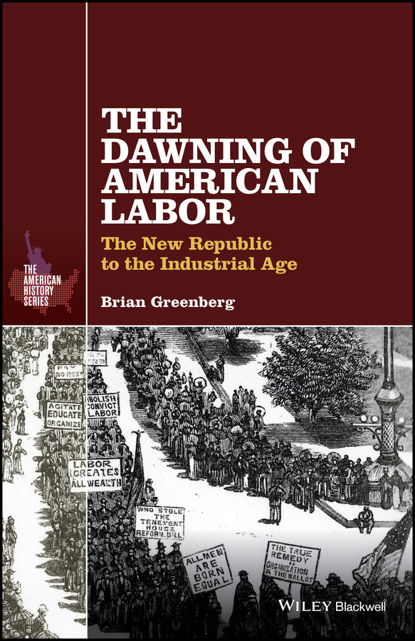 The Dawning of American Labor; The New Republic to the Industrial Age (Hardback) 9781119065685