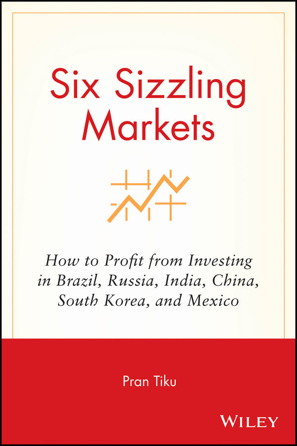 Six Sizzling Markets; How to Profit from Investing in Brazil, Russia, India, China, South Korea, and Mexico (Paperback / softback) 9781119087045