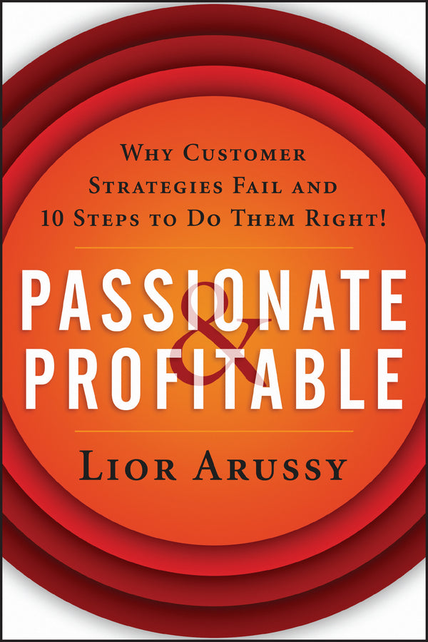 Passionate and Profitable; Why Customer Strategies Fail and Ten Steps to Do Them Right! (Paperback / softback) 9781119090878
