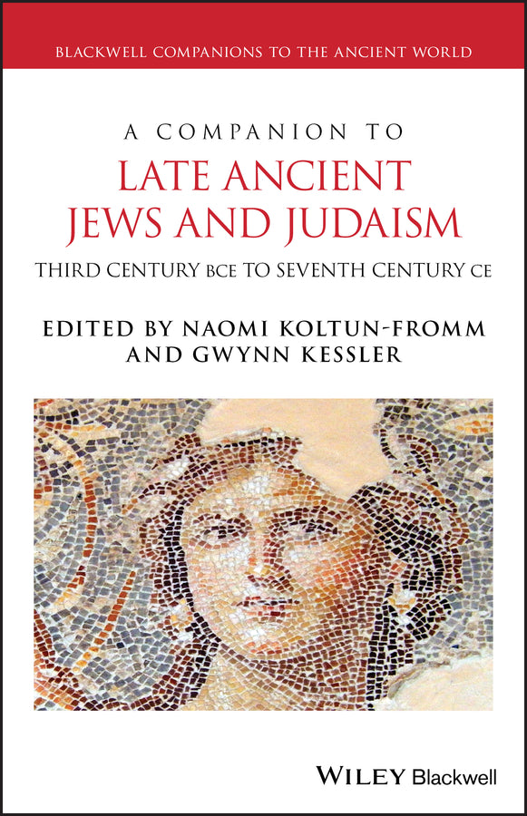 A Companion to Late Ancient Jews and Judaism; 3rd Century BCE - 7th Century CE (Hardback) 9781119113621