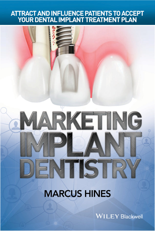 Marketing Implant Dentistry; Attract and Influence Patients to Accept Your Dental Implant Treatment Plan (Hardback) 9781119114512