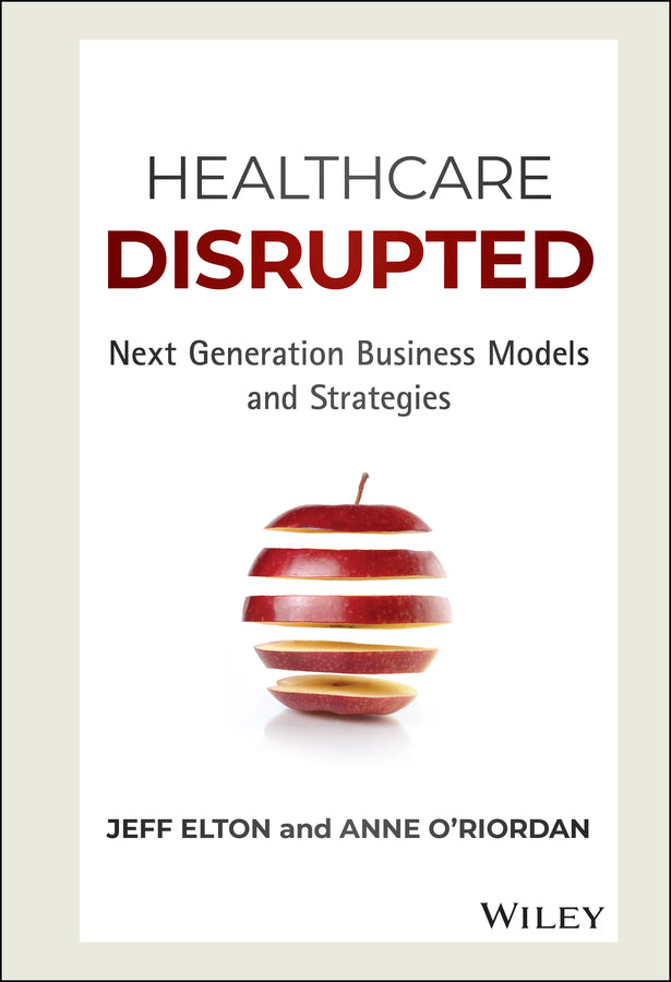 Healthcare Disrupted; Next Generation Business Models and Strategies (Hardback) 9781119171881