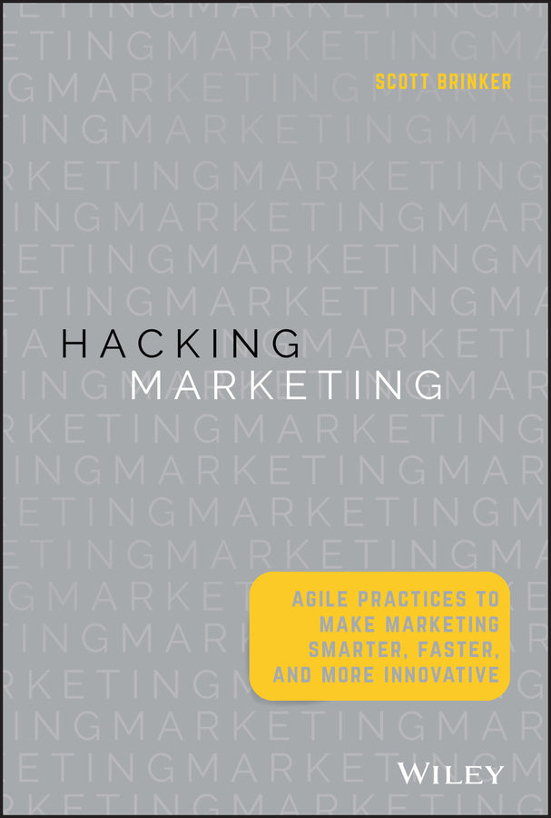 Hacking Marketing; Agile Practices to Make Marketing Smarter, Faster, and More Innovative (Hardback) 9781119183174