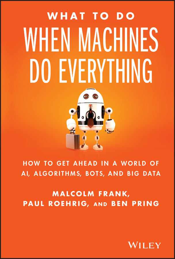 What To Do When Machines Do Everything; How to Get Ahead in a World of AI, Algorithms, Bots, and Big Data (Hardback) 9781119278665