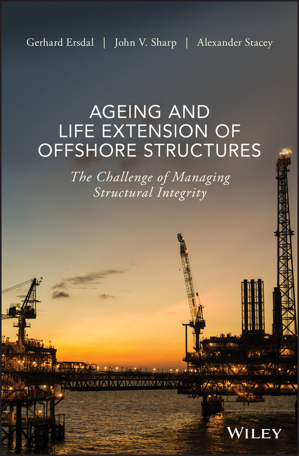 Ageing and Life Extension of Offshore Structures; The Challenge of Managing Structural Integrity (Hardback) 9781119284390
