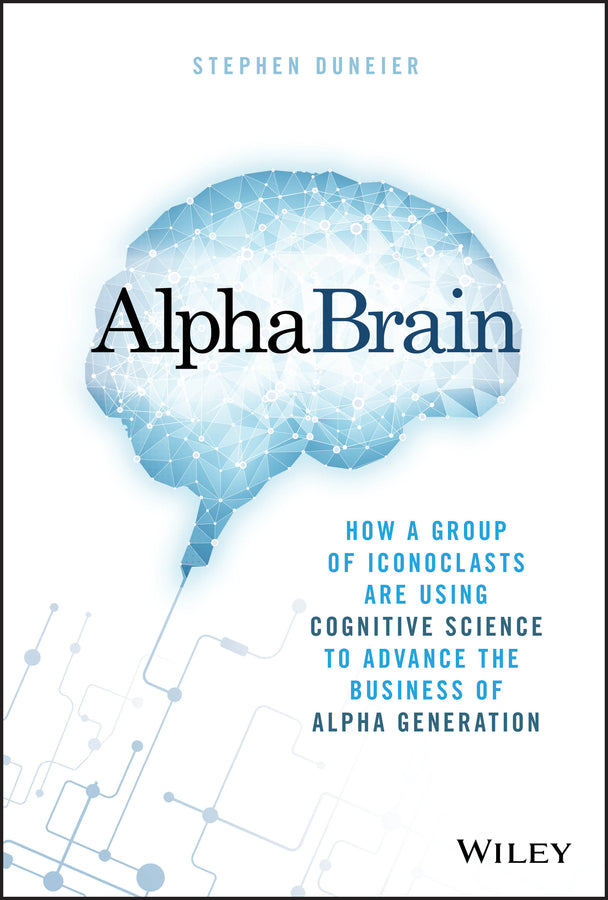 AlphaBrain; How a Group of Iconoclasts Are Using Cognitive Science to Advance the Business of Alpha Generation (Hardback) 9781119335566