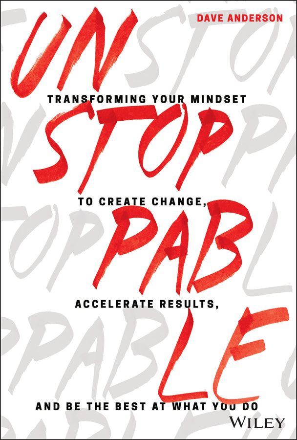 Unstoppable; Transforming Your Mindset to Create Change, Accelerate Results, and Be the Best at What You Do (Hardback) 9781119412434