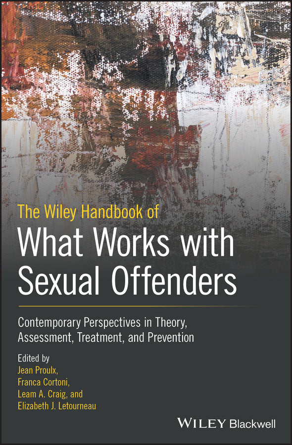 The Wiley Handbook of What Works with Sexual Offenders; Contemporary Perspectives in Theory, Assessment, Treatment, and Prevention (Hardback) 9781119439455