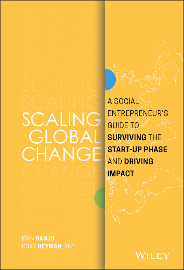 Scaling Global Change; A Social Entrepreneur's Guide to Surviving the Start-up Phase and Driving Impact (Hardback) 9781119483854