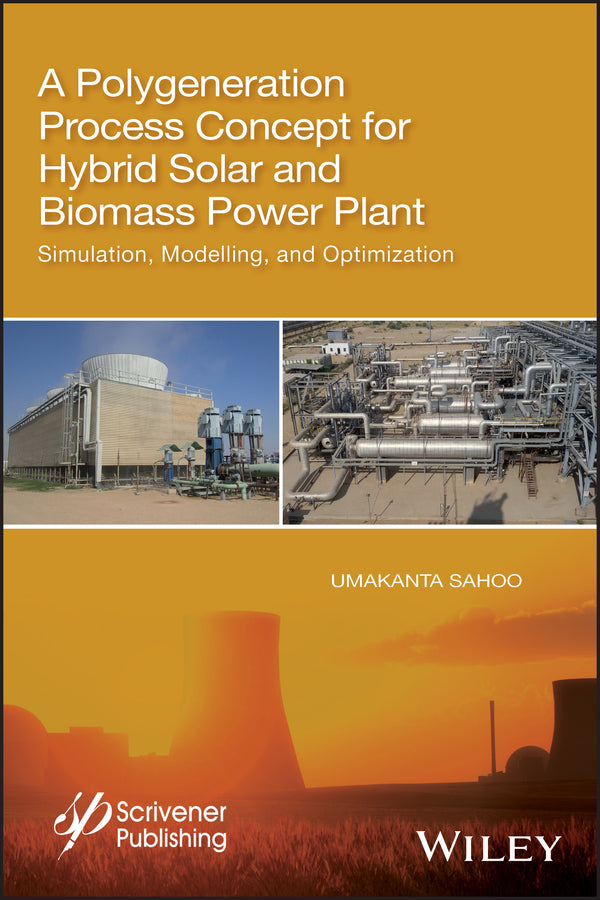 A Polygeneration Process Concept for Hybrid Solar and Biomass Power Plant; Simulation, Modelling, and Optimization (Hardback) 9781119536093