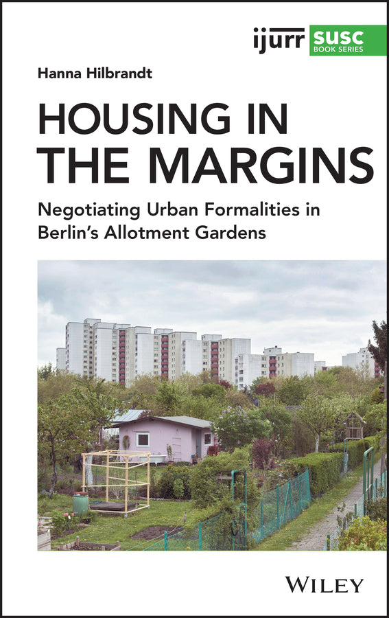 Housing in the Margins; Negotiating Urban Formalities in Berlin's Allotment Gardens (Hardback) 9781119540915