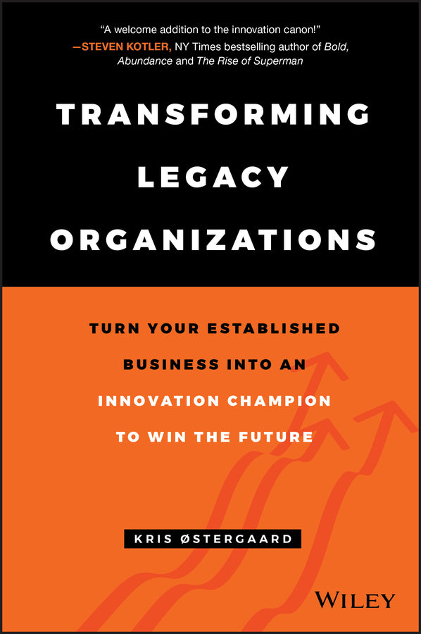 Transforming Legacy Organizations; Turn your Established Business into an Innovation Champion to Win the Future (Hardback) 9781119583509